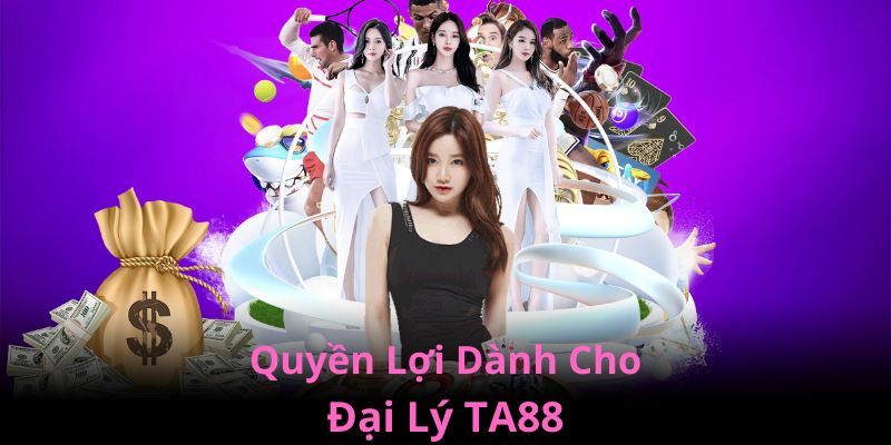 Những quyền lợi dành cho đại lý TA88